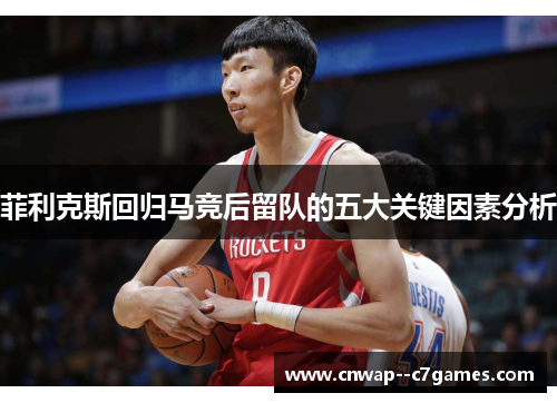 菲利克斯回归马竞后留队的五大关键因素分析 菲利克斯回归马竞后留队的五大关键因素分析