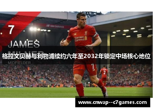 格拉文贝赫与利物浦续约六年至2032年锁定中场核心地位